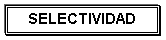 Cuadro de texto: SELECTIVIDAD