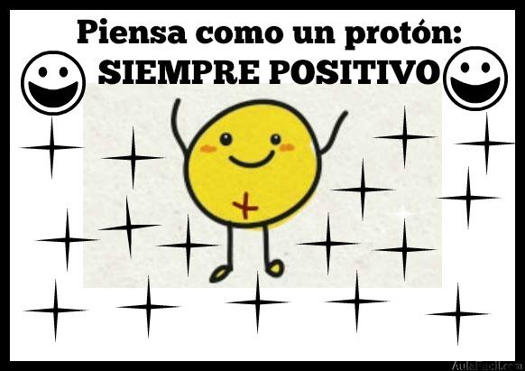 Piensa como un protón: SIEMPRE POSITIVO