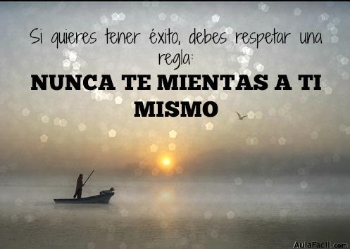 Si quieres tener éxito, debes respetar una regla: NUNCA TE MIENTAS A TI MISMO