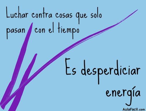 Luchar contra cosas que solo pasan con el tiempo es desperdiciar energía