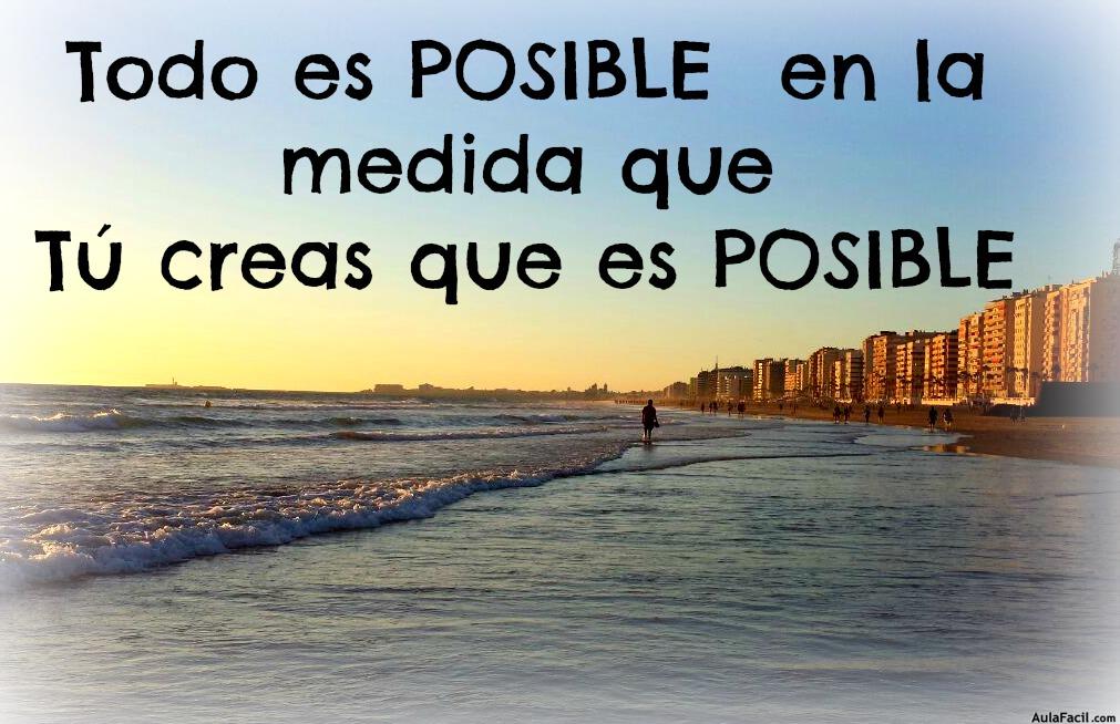 Todo es POSIBLE en la medida que Tú creas que es POSIBLE