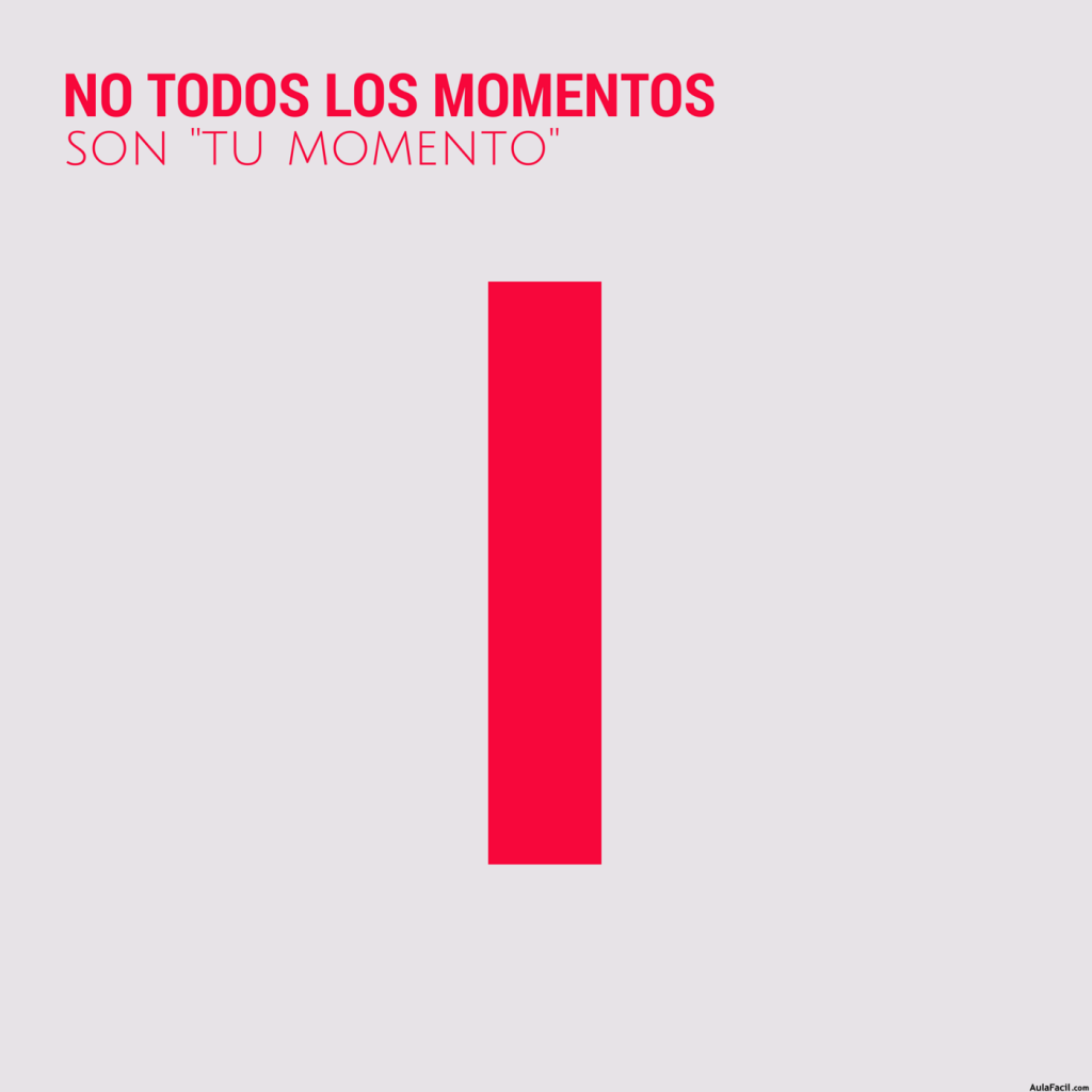 no todos los momentos son tu momento