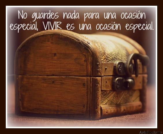 No guardes nada para una ocasión especial, VIVIR es una ocasión especial.