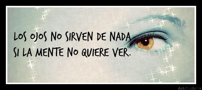 Los ojos no sirven de nada si la mente no quiere ver.