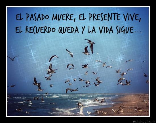 El pasado muere, el presente vive, el recuerdo queda y la vida sigue...