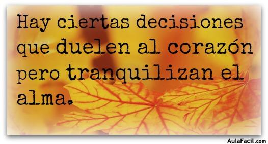 Hay ciertas decisiones que duelen al corazón pero tranquilizan el alma.