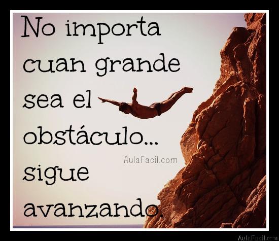 No importa cuan grande sea el obstáculo...sigue avanzando.