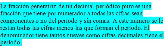 La fracción generatriz de un decimal periódico puro es una fracción que tiene por numerador a todas las cifras sean componentes o no del período y sin comas. A este número se le restan todas las cifras menos las que forman el período. El denominador tiene tantos nueves como cifras decimales tiene el periodo